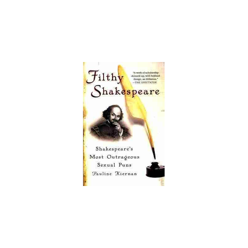 Filthy Shakespeare: Shakespeares Most Outrageous Sexual Puns