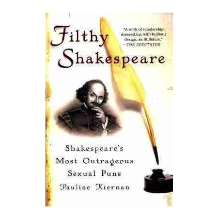 Filthy Shakespeare: Shakespeares Most Outrageous Sexual Puns