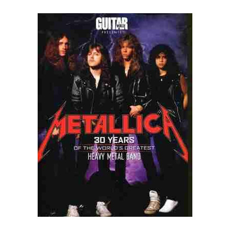 Guitar World Presents Metallica: 30 Years of the Worlds Greatest Metal Band