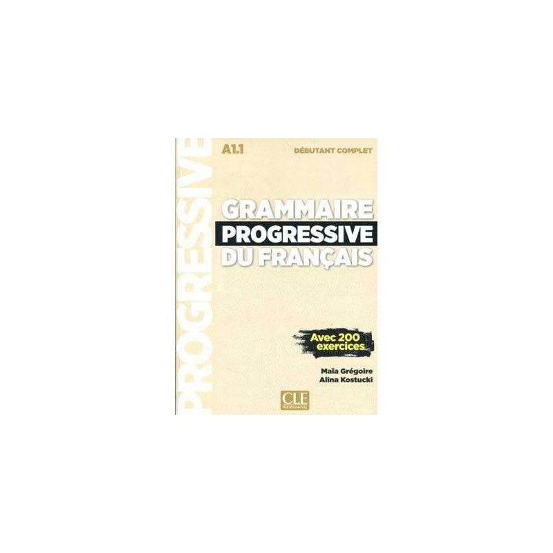 Grammaire Progressive du Fracais debutant complet  A1.1 avec 200 exercises