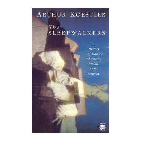 Sleepwalkers : A History of Mans Changing Vision of the Universe