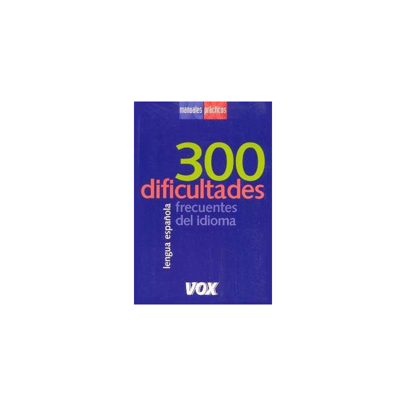 Manuales Practicos : 300 Dificultades Frecuentes del Idioma Español