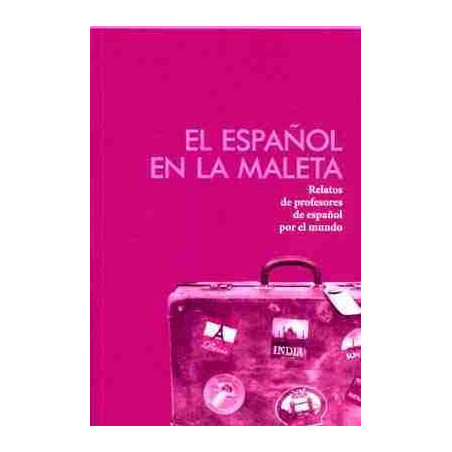 Español en la Maleta : Relatos de Profesores de Español por el Mundo