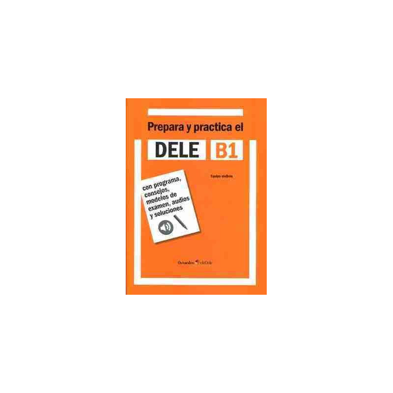 Prepara y practica el DELE B1 : con programa, consejos, modelos de examen, audios y soluciones