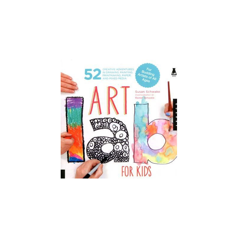 Art Lab for Kids: 52 Creative Adventures in Drawing, Painting, Printmaking, Paper, and Mixed Media-For Budding Artists