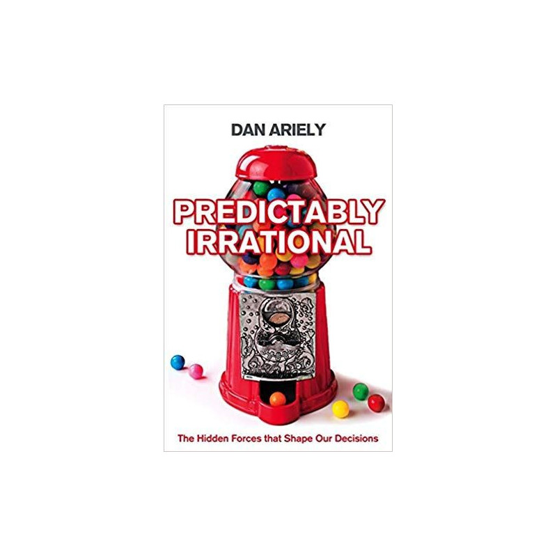 Predictably Irrational: The Hidden Forces That Shape Our Decisions