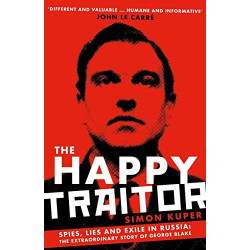 The Happy Traitor : Spies, Lies and Exile in Russia: The Extraordinary Story of George Blake