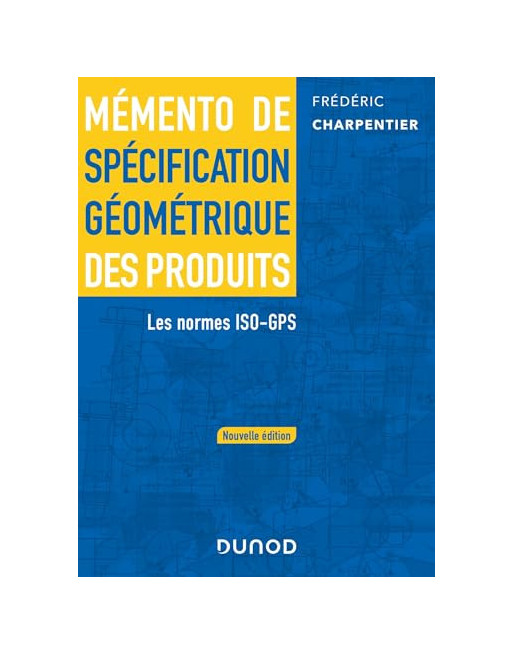 Mémento de spécification géométrique des produits 2 ed. Les normes ISO-GPS