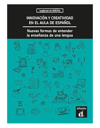 Innovacion y creatividad en el aula de español. Nuevas formas de entender la enseñanza de una lengua
