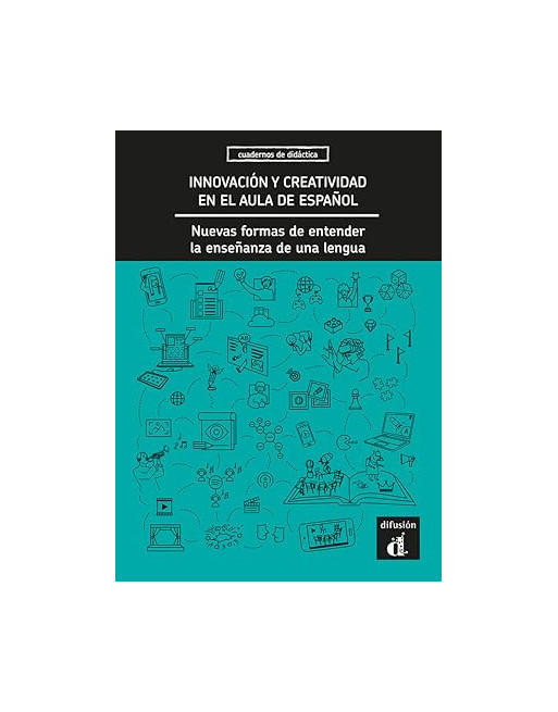 Innovacion y creatividad en el aula de español. Nuevas formas de entender la enseñanza de una lengua