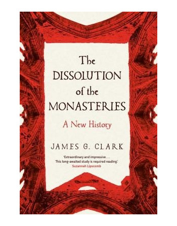 The Dissolution of the Monasteries: A New History