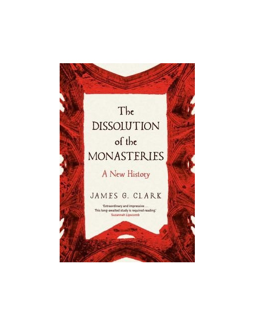 The Dissolution of the Monasteries: A New History