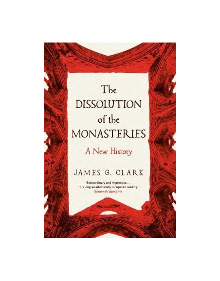 The Dissolution of the Monasteries: A New History