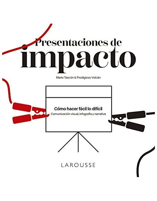 Presentaciones de impacto : cómo hacer fácil lo difícil : comunicación visual, infografía y narrativa