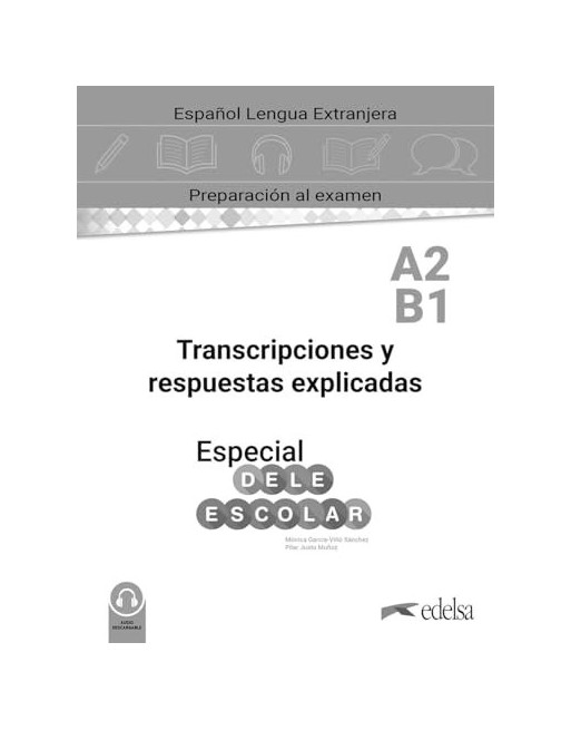 Especial DELE escolar A2-B1 Transcripciones y respuestas explicadas. A2 Español Lengua Extranjera. Libro del Alumno.