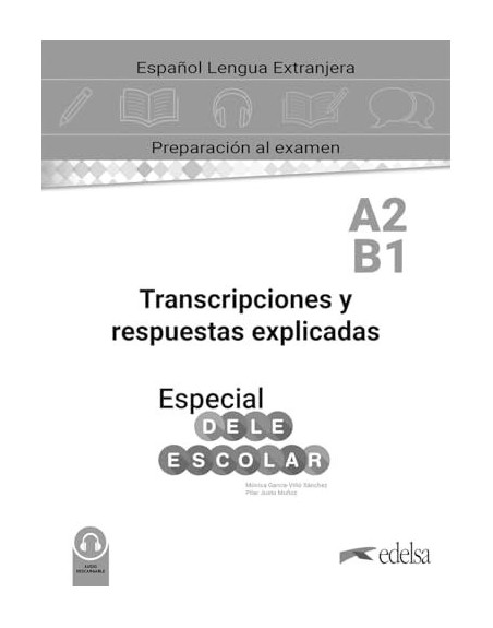 Especial DELE escolar A2-B1 Transcripciones y respuestas explicadas. A2 Español Lengua Extranjera. Libro del Alumno.