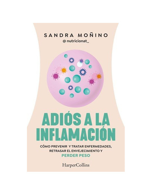 Adiós a la inflamación : Cómo prevenir enfermedades, retrasar el envejecimiento y perder peso