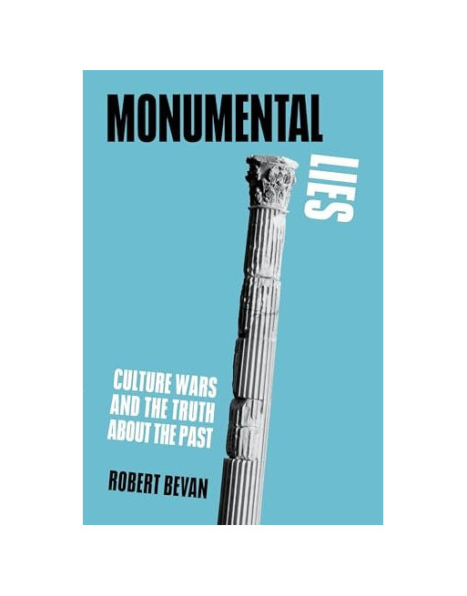 Monumental Lies Culture Wars and the Truth about the Past