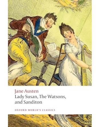 Lady Susan, The Watsons, and Sanditon: Unfinished Fictions and Other Writings