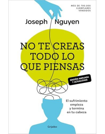 No te creas todo lo que piensas (edición ampliada y actualizada) : El sufrimiento empieza y termina en tu cabeza