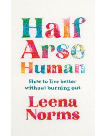 Half-Arse Human : How to live better without burning out