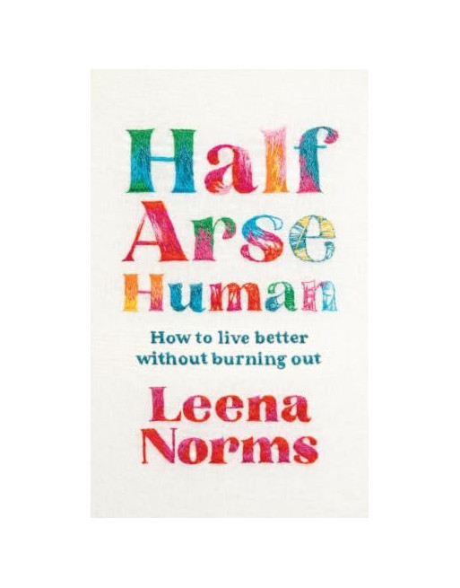 Half-Arse Human : How to live better without burning out