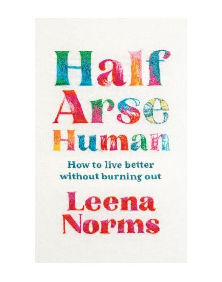 Half-Arse Human : How to live better without burning out