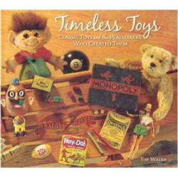 Timeless Toys Classic Toys and the Playmakers who Created Them HB