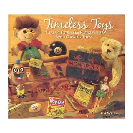 Timeless Toys Classic Toys and the Playmakers who Created Them HB